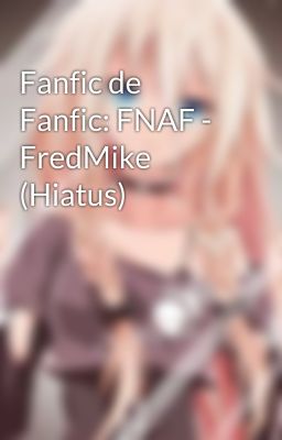 Fanfic de Fanfic: FNAF - FredMike (Hiatus)