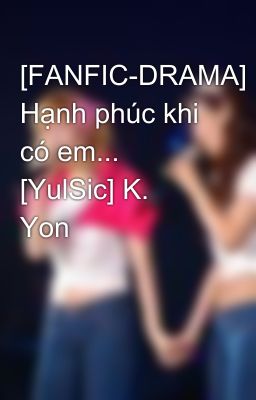 [FANFIC-DRAMA] Hạnh phúc khi có em... [YulSic] K.  Yon