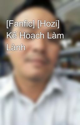 [Fanfic] [Hozi] Kế Hoạch Làm Lành