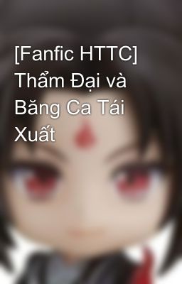 [Fanfic HTTC] Thẩm Đại và Băng Ca Tái Xuất