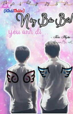  [Fanfic Khải & Thiên] Này Bảo Bối! Yêu Anh Đi! 