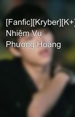 [Fanfic][Kryber][K+] Nhiệm Vụ Phượng Hoàng