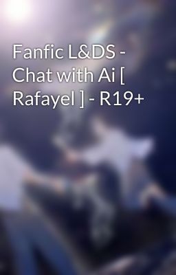 Fanfic L&DS - Chat with Ai [ Rafayel ] - R19+