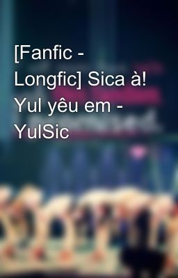 [Fanfic - Longfic] Sica à! Yul yêu em - YulSic