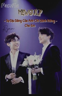 | Fanfic MewGulf | Sự Dịu Dàng Của Anh Chỉ Dành Riêng Cho Em