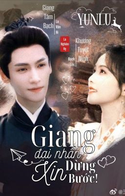 [Fanfic] Ninh Tâm Lưu Bạch: Giang Đại Nhân Xin Dừng Bước!