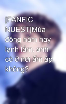 [FANFIC NUEST]Mùa đông năm nay lạnh lắm, anh có ở nơi ấm áp không?