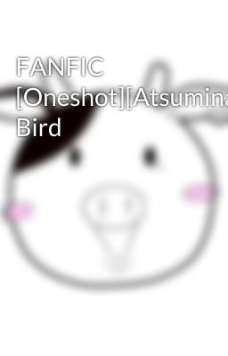 FANFIC [Oneshot][Atsumina] Bird