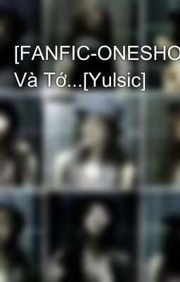 [FANFIC-ONESHOT]Cậu Và Tớ...[Yulsic]