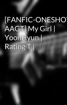 [FANFIC-ONESHOT][CONTEST AAGT] My Girl | YoonHyun | Rating T |