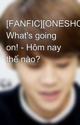 [FANFIC][ONESHOT][JUNSEOB] What's going on! - Hôm nay thế nào?