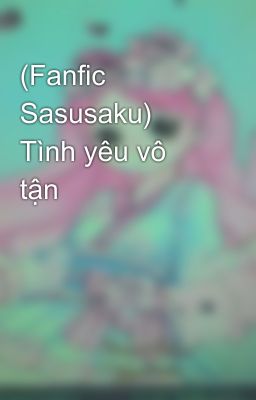 (Fanfic Sasusaku) Tình yêu vô tận