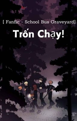 [Fanfic - Shool Bus Graveyard] Trốn Chạy!