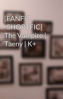 [FANFIC -SHORTFIC] The Vampire | Taeny | K+