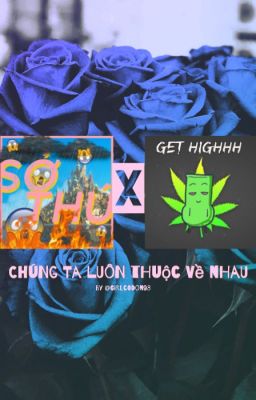 [FANFIC] [SỞ THÚ X GET HIGHHH] CHÚNG TA LUÔN THUỘC VỀ NHAU