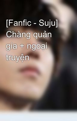 [Fanfic - Suju] Chàng quản gia + ngoại truyện