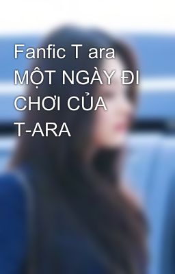 Fanfic T ara MỘT NGÀY ĐI CHƠI CỦA T-ARA