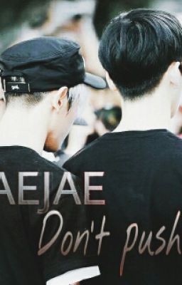 [FANFIC/TAEJAE]  Don't Push Me