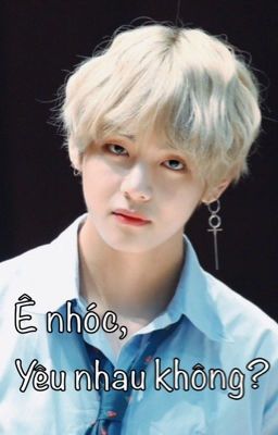 [FANFIC] [Taekook] Ê Nhóc, Yêu Nhau Không? [TẠM NGƯNG]