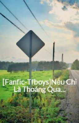 [Fanfic-Tfboys]Nếu Chỉ Là Thoáng Qua...