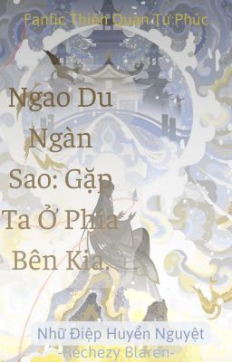 Fanfic Thiên Quan Tứ Phúc | Ngao Du Ngàn Sao: Gặp Ta Ở Phía Bên Kia.