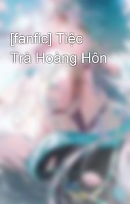 [fanfic] Tiệc Trà Hoàng Hôn