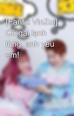 [Fanfic VinZoi] Cô gái lạnh lùng, anh yêu em!