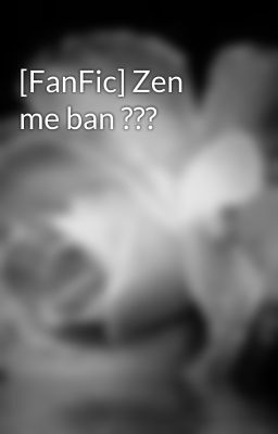 [FanFic] Zen me ban ???