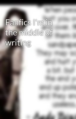 Fanfics I'm in the middle of writing 