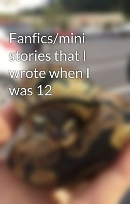 Fanfics/mini stories that I wrote when I was 12