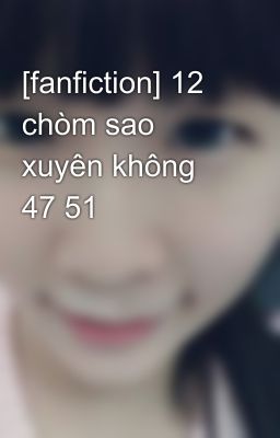 [fanfiction] 12 chòm sao xuyên không 47 51