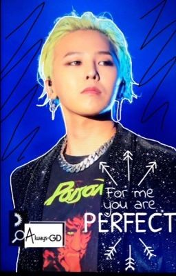 [Fanfiction] [Big Bang] [Ngược tâm] For me, you're perfect!