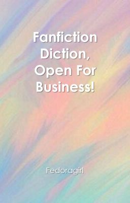 Fanfiction Diction, Open For Business!