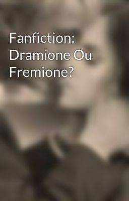 Fanfiction: Dramione Ou Fremione?