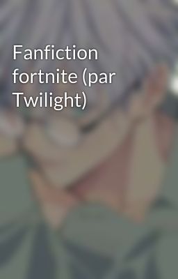 Fanfiction fortnite (par Twilight)