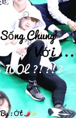 [ Fanfiction girl ] [ BTS ] Sống chung với idol ?!?!?!