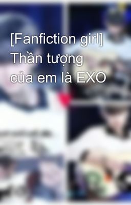 [Fanfiction girl] Thần tượng của em là EXO