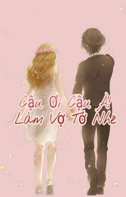 [Fanfiction] [HE] Cậu Ơi Cậu À! Làm Vợ Tớ Nhé