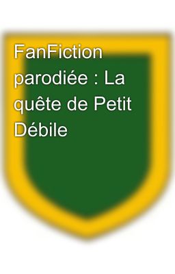 FanFiction parodiée : La quête de Petit Débile