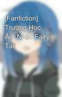 [Fanfiction] Trường Học Âm Nhạc Fairy Tail 🎤