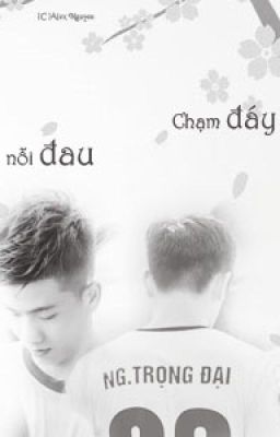 [Fanfiction][U23][Đại Đức] Chạm đáy nỗi đau