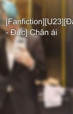 [Fanfiction][U23][Đại - Đức] Chân ái