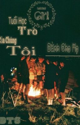 [Fanfictional GIRL] {BTS} Tuổi Học Trò Của Chúng Tôi Dành Cho Họ! 