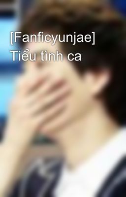 [Fanficyunjae] Tiểu tình ca