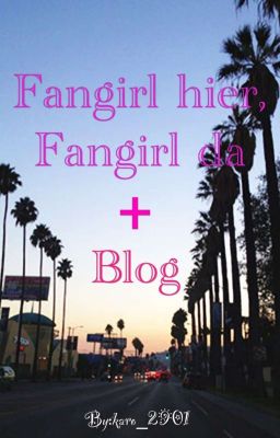 Fangirl hier, Fangirl da + Blog