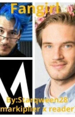 Fangirl (Markiplier x Reader x Pewdiepie)