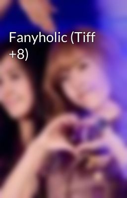 Fanyholic (Tiff +8)