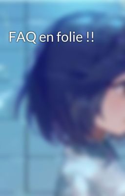 FAQ en folie !!