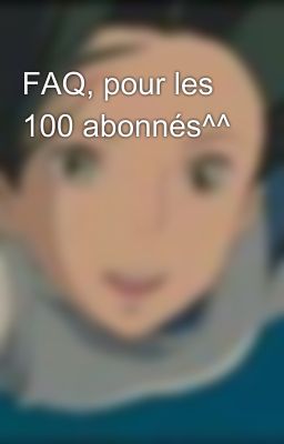 FAQ, pour les 100 abonnés^^