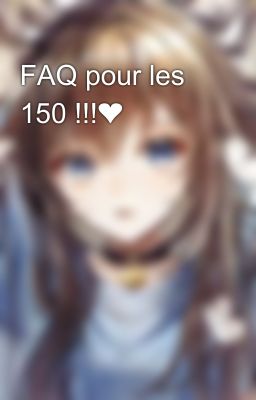 FAQ pour les 150 !!!❤️